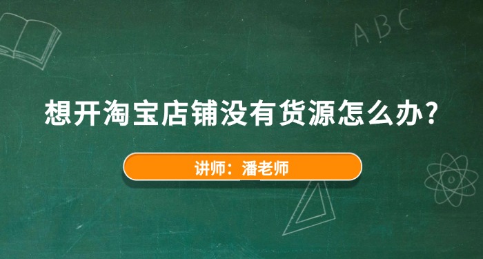 想开淘宝店铺没有货源怎么办？