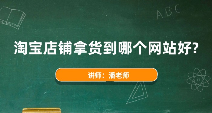 淘宝店铺拿货到哪个网站好？