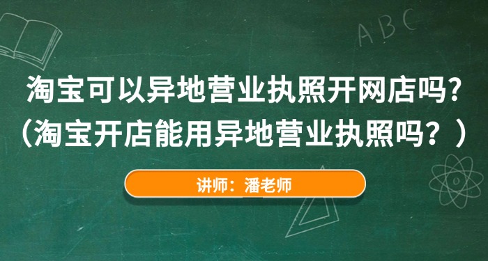 淘宝可以异地营业执照开网店吗（淘宝开店能用异地营业执照吗？）