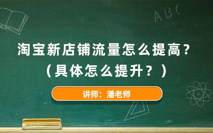淘宝新店铺流量怎么提高？具体怎么提升？
