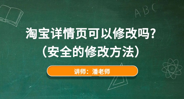 2025淘宝详情页可以修改吗?（安全的修改方法）