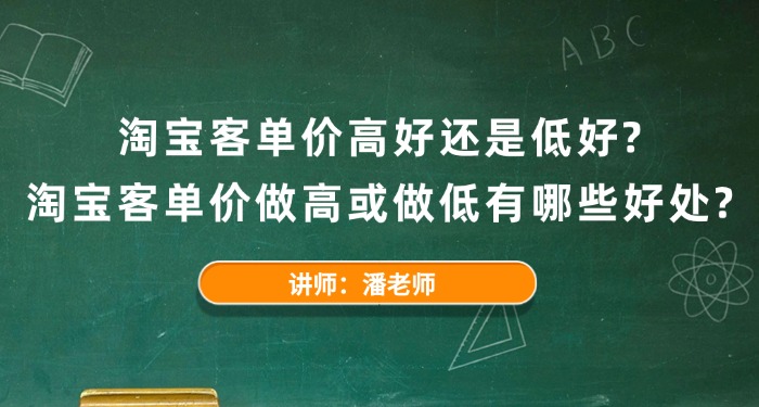 淘宝客单价高好还是低好?淘宝客单价做高或做低有哪些好处? 淘宝客单价高好还是低好?淘宝客单价做高或做低有哪些好处?