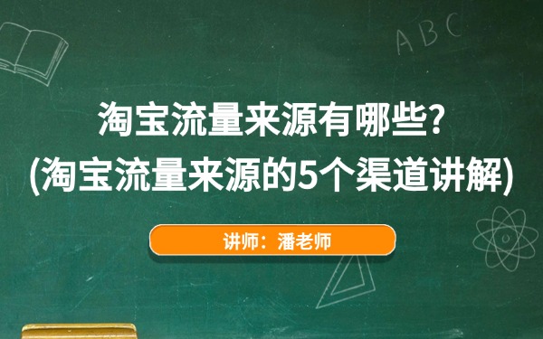 淘宝流量来源有哪些?(淘宝流量来源的5个渠道讲解) 淘宝流量来源有哪些?(淘宝流量来源的5个渠道讲解)