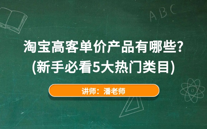 淘宝高客单价产品有哪些？（新手必看5大热门类目）