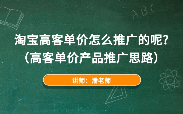 淘宝高客单价怎么推广的呢?(高客单价产品推广思路) 淘宝高客单价怎么推广的呢?(高客单价产品推广思路)
