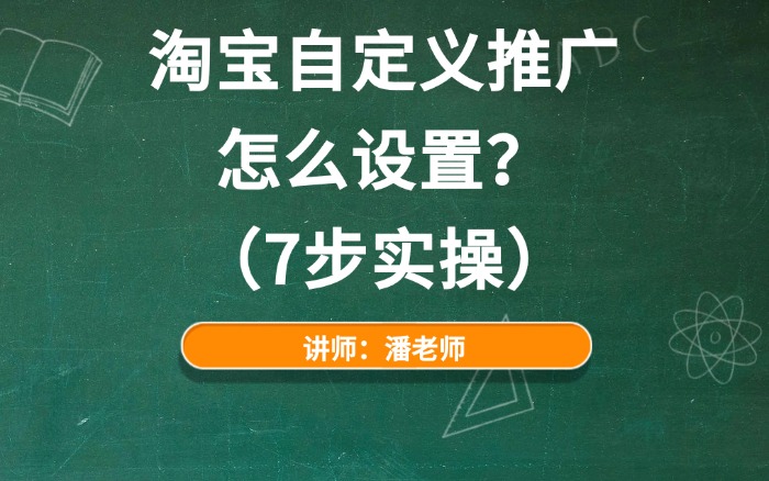 淘宝自定义推广怎么设置？（7步实操）