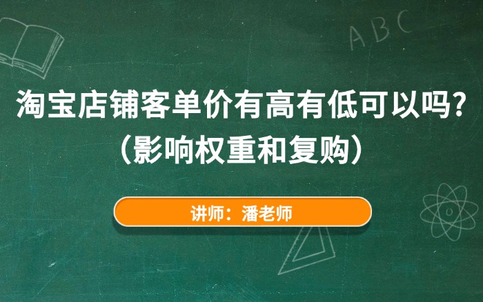淘宝店铺客单价有高有低可以吗?(影响权重和复购) 淘宝店铺客单价有高有低可以吗?(影响权重和复购)