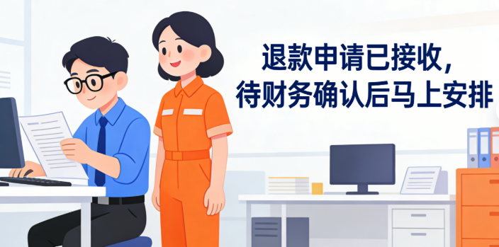 亲，您的退款申请已接收，待财务确认后马上就给您安排退款