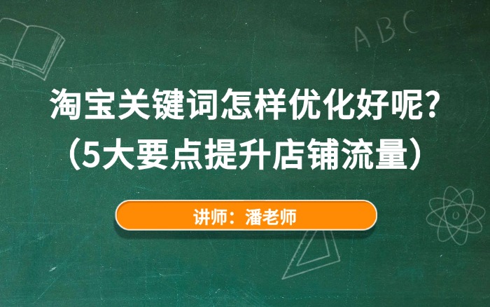 2026淘宝关键词怎样优化好呢?(5大要点提升店铺流量)