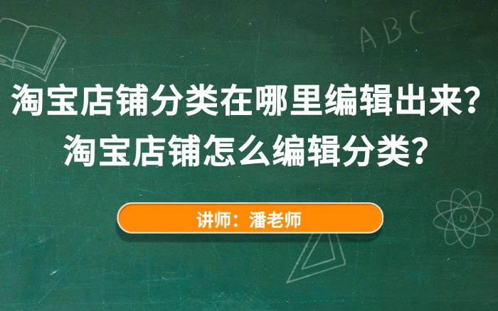 淘宝店铺分类在哪里编辑出来？淘宝店铺怎么编辑分类？